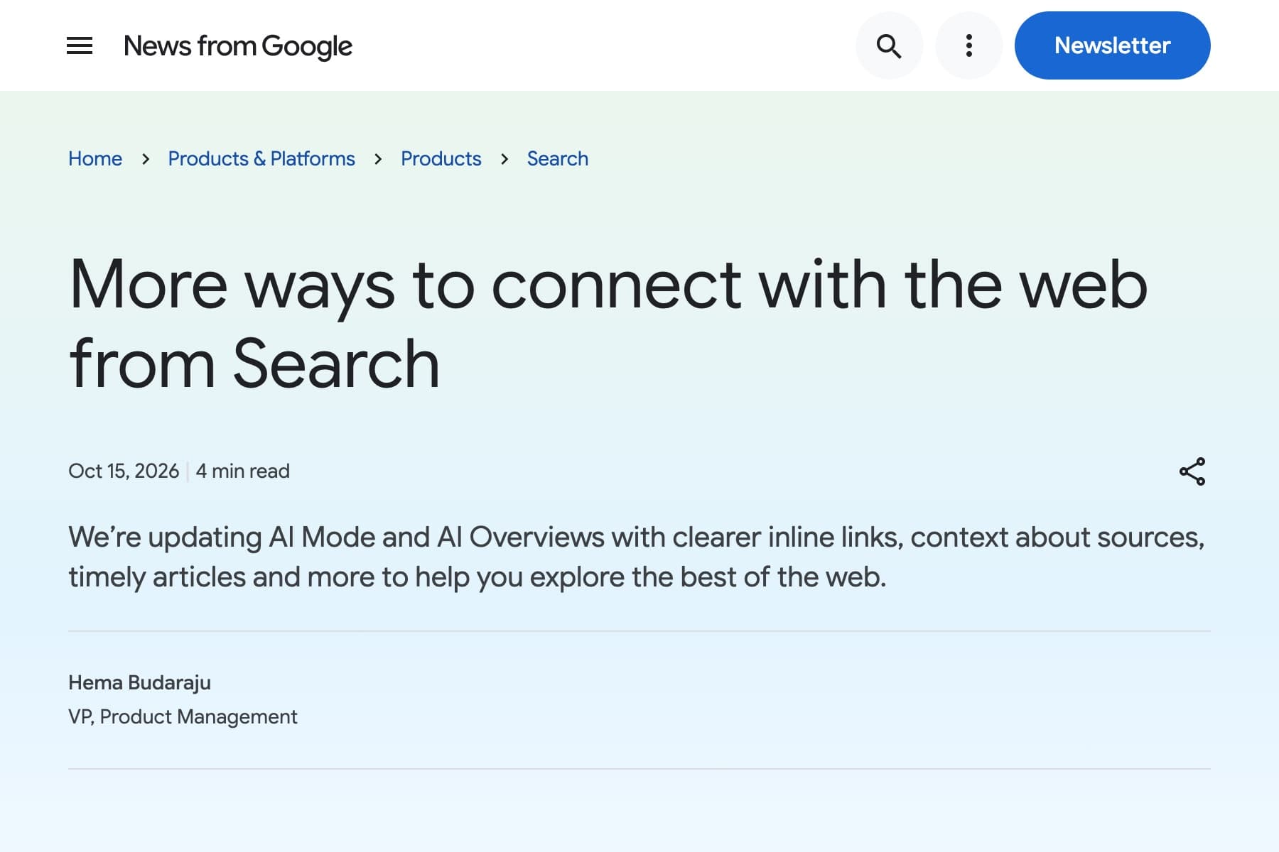 Captura de una página web con la cabecera blanca de «News from Google», con un icono de menú a la izquierda, una lupa, un botón de tres puntos y un botón azul redondeado que dice «Newsletter». Debajo, sobre un degradado de verde muy claro a azul muy claro, la ruta de navegación «Home > Products & Platforms > Products > Search» en azul y el titular en negro a dos líneas «More ways to connect with the web from Search». Bajo el titular, en gris, «Oct 15, 2026 | 4 min read» y un icono de compartir a la derecha. Después, el párrafo de entrada «We're updating AI Mode and AI Overviews with clearer inline links, context about sources, timely articles and more to help you explore the best of the web.» y, tras una línea separadora, la firma «Hema Budaraju» con el cargo «VP, Product Management».