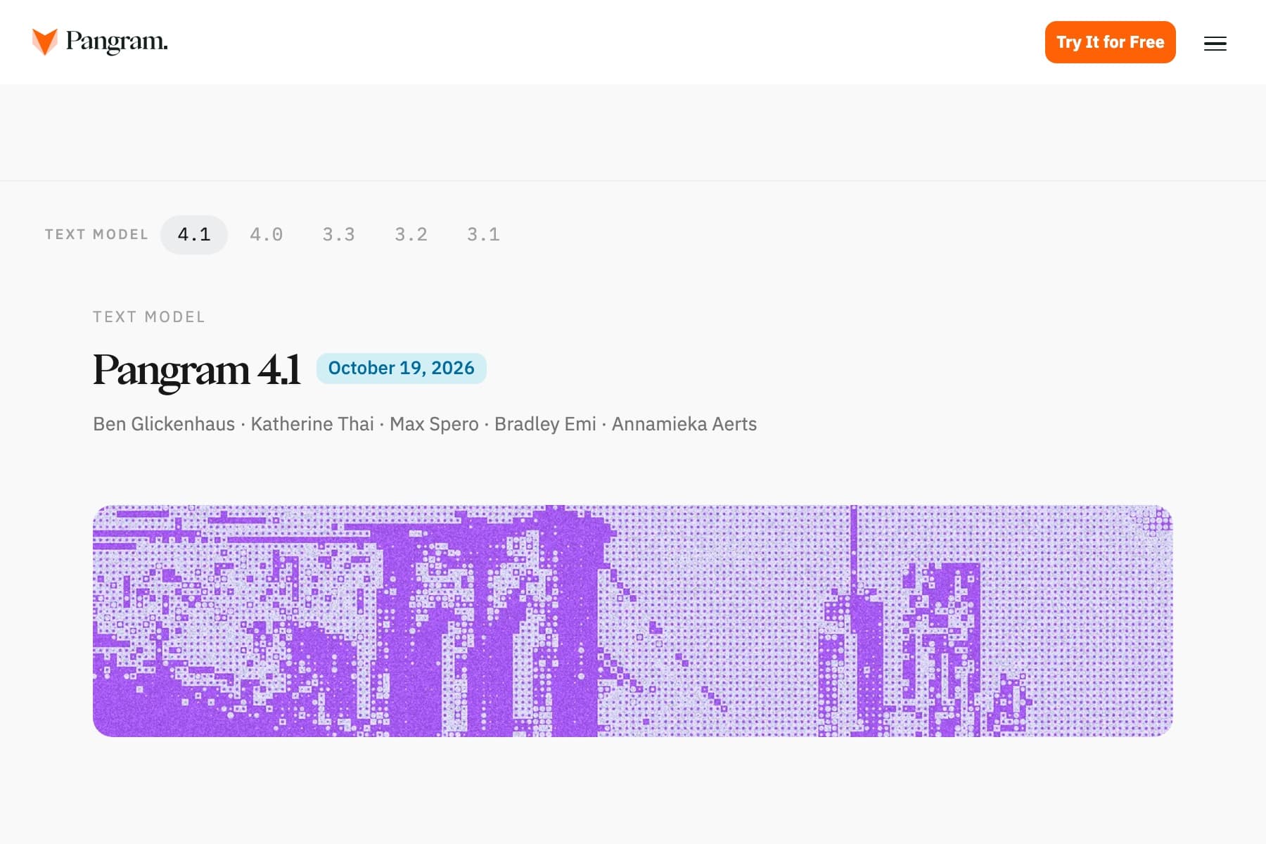 Captura de una página web sobre fondo gris claro. Arriba a la izquierda, el logotipo de Pangram: un pequeño icono naranja con forma de cabeza de zorro y la palabra «Pangram.» en negro; a la derecha, un botón naranja con el texto «Try It for Free» y un icono de menú. Debajo, una fila de pestañas con «TEXT MODEL» y los números de versión 4.1, marcada, 4.0, 3.3, 3.2 y 3.1. En el centro, el titular «Pangram 4.1» en letras negras grandes junto a una etiqueta azul claro con la fecha «October 19, 2026» y, debajo, en gris, cinco nombres separados por puntos. En la parte inferior, una franja ancha con un patrón de píxeles morados y blancos.