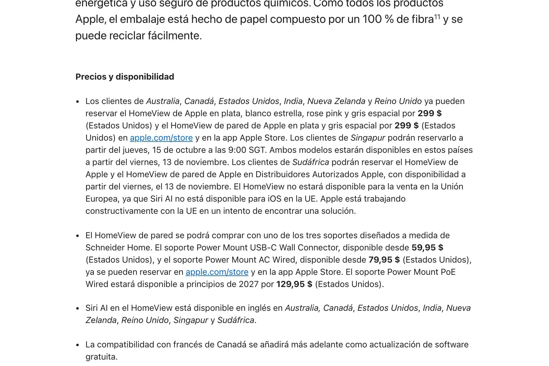 Captura de una página de texto sobre fondo blanco con la tipografía de Apple. Arriba, dos líneas cortadas de un párrafo anterior que hablan del embalaje de papel y del reciclaje. Debajo, el rótulo en negrita «Precios y disponibilidad» y, debajo, cuatro puntos de una lista. El primero enumera en cursiva Australia, Canadá, Estados Unidos, India, Nueva Zelanda y Reino Unido como países donde se puede reservar el HomeView por 299 $, cita apple.com/store como enlace azul, añade Singapur y Sudáfrica con sus fechas y termina con la frase «El HomeView no estará disponible para la venta en la Unión Europea, ya que Siri AI no está disponible para iOS en la UE. Apple está trabajando constructivamente con la UE en un intento de encontrar una solución.». El segundo punto detalla tres soportes de pared de Schneider Home con precios de 59,95 $, 79,95 $ y 129,95 $. El tercero dice que Siri AI en el HomeView está disponible en inglés en ocho países, enumerados en cursiva. El cuarto, que la compatibilidad con francés de Canadá se añadirá más adelante como actualización de software gratuita.